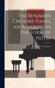 The Benjamin Crehore Piano, an Account in the Form of Notes (en Inglés)
