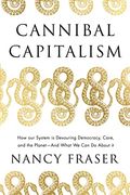Cannibal Capitalism: How our System is Devouring Democracy, Care, and the Planet – and What we can do About it (en Inglés)