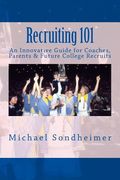 Recruiting 101: An Innovative Guide for Coaches, Parents & Future College Recruits (en Inglés)