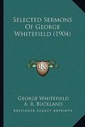 selected sermons of george whitefield (1904) (en Inglés)