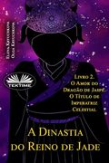 A Dinastia Do Reino De Jade. Livro 2. O Amor Do Dragão De Jaspe. O Título De Imperatriz (en Portugués)
