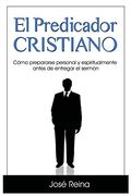 El Predicador Cristiano: Cómo prepararse personal y espiritualmente antes de entregar el sermón (Estudios Bíblicos Cristianos)