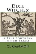 Dixie Witches: 9 True Southern Witch Trials (en Inglés)