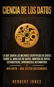 Ciencia de los Datos: Lo que Saben los Mejores Científicos de Datos Sobre el Análisis de Datos, Minería de Datos, Estadísticas, Aprendizaje Automático. Data - que Usted Desconoce (in Spanish)