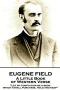Eugene Field - A Little Book of Western Verse: "Let my temptation be a book, which I shall purchase, hold and keep" (en Inglés)