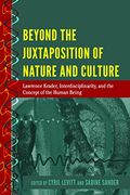 Beyond the Juxtaposition of Nature and Culture: Lawrence Krader, Interdisciplinarity, and the Concept of the Human Being (History and Philosophy of Science) (en Inglés)