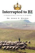 Interrupted To Be: A Shepherd Boy's Journey to Kingship (en Inglés)