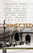 Connected: How Trains, Genes, Pineapples, Piano Keys, and a few Disasters Transformed Americans at the Dawn of the Twentieth Century (en Inglés)