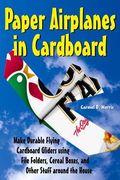 Paper Airplanes in Cardboard: Make Durable Cardboard Gliders using File Folders, Cereal Boxes, and Other Stuff around the House (en Inglés)