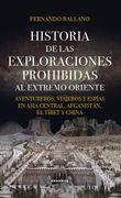 Historia de las exploraciones prohibidas al Extremo Oriente. Aventureros, viajeros y espías en Asia central, Afganistán, El Tíbet y China.