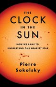 The Clock in the Sun: How we Came to Understand our Nearest Star de Pierre Sokolsky(Columbia Univ pr)