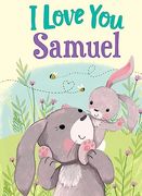 I Love you Samuel: A Personalized Book About Love for a Child (Gifts for Babies and Toddlers, Gifts for Birthdays)