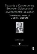 Towards a Convergence Between Science and Environmental Education: The Selected Works of Justin Dillon (World Library of Educationalists) (en Inglés)