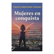 Mujeres en Conquista - Ing. Carlos Cuauhtémoc Sánchez - Libro Físico