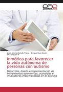 Inmótica Para Favorecer la Vida Autónoma de Personas con Autismo: Desarrollo, Diseño e Implementación de Herramientas Económicas, Accesibles e Innovadoras Implementadas en el Autismo
