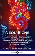 Neon Signs: Manufacture - Installation - Maintenance - a History of the Neon Tube Light and the Electrical Sign Making Industry (en Inglés)