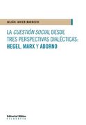 La Cuestión Social Desde Tres Perspectivas Dialécticas: Hegel, Marx y Adorno