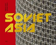 Soviet Asia: Soviet Modernist Architecture in Central Asia (en Inglés)