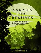 Cannabis for Creatives: How 32 Artists Enhance and Sustain Inspiration (en Inglés)