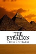 The Kybalion: A Study of the Hermetic Philosophy of Ancient Egypt and Greece (en Inglés)
