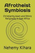 Afrotheist Symbiosis: Christianity, Islam and Ethnic Religiosity in East Africa (en Inglés)