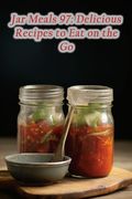Jar Meals 97: Delicious Recipes to Eat on the Go (en Inglés)