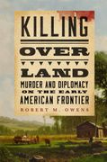 Killing Over Land. Murder and Diplomacy on the Early American Frontier (en Inglés)