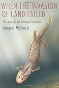 When the Invasion of Land Failed: The Legacy of the Devonian Extinctions (The Critical Moments and Perspectives in Earth History and Paleobiology) (en Inglés)