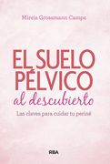Suelo Pélvico al Descubierto. Las Claves Para Cuidar tu Periné: Las Claves Para Cuidar tu Periné (Práctica)