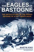 The Eagles of Bastogne: The Untold Story of the Heroic Defense of a City Under Siege (en Inglés)