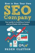 How to Run Your Own SEO Company: Your guide to building a honest and profitable SEO company (en Inglés)