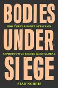Bodies Under Siege: How the Far-Right Attack on Reproductive Rights Went Global (en Inglés)