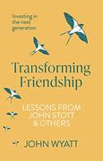 Transforming Friendship: Investing in the Next Generation - Lessons From John Stott and Others (en Inglés)