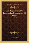 Dell' Acquisizione Del Possesso Per Disposizione Di Legge (1881) (en Italiano)