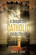 A Desperate Catholic Finds Christ (en Inglés)