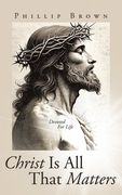Christ Is All That Matters: Devoted For Life (en Inglés)