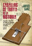 (Yayas)Caballos de Troya de la Historia: Engaños e Ingenios de Todos los Tiempos que Vencieron en el Amor y en la Guerra