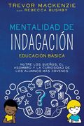 Mentalidad de Indagación: Nutre Los Suenos, El Asombro Y La Curiosidad de Los Alumnos Más Jóvenes
