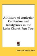 a history of auricular confession and indulgences in the latin church part two