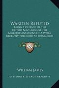 warden refuted: being a defense of the british navy against the misrepresentations of a work recently published at edinburgh (1819) (en Inglés)