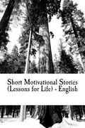 Short Motivational Stories (Lessons for Life) - English: Life Changing Instances (en Inglés)