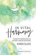 In Vital Harmony: Charlotte Mason and the Natural Laws of Education 