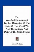 the war and humanity: a further discussion of the ethics of the world war and the attitude and duty of the united states (en Inglés)