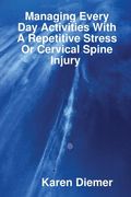 Managing Every Day Activities With A Repetitive Stress Or Cervical Spine Injury (en Inglés)