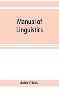 Manual of linguistics. A concise account of general and English phonology, with supplementary chapters on kindred topics (en Inglés)