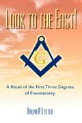 look to the east! a ritual of the first three degrees of freemasonry (en Inglés)