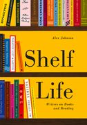 Shelf Life: Writers on Books and Reading (en Inglés)