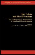 Holy Saints and Fiery Preachers: The Anthropology of Protestantism in Mexico and Central America (Religion in the age of Transformation) (en Inglés)