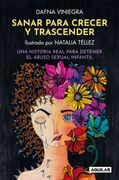 Sanar y Crecer Para Trascender. Una Historia Real Para Detener el Abuso Sexual Infantil