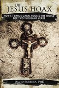 The Jesus Hoax: How st. Paul'S Cabal Fooled the World for two Thousand Years (en Inglés)